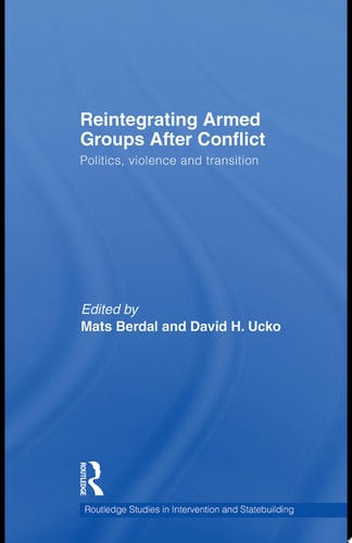 Reintegrating Armed Groups After Conflict Politics, Violence and Transition