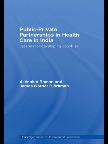 Public-Private Partnerships in Health Care in India: Lessons for developing countries (Routledge Studies in Development Economics Book 67)