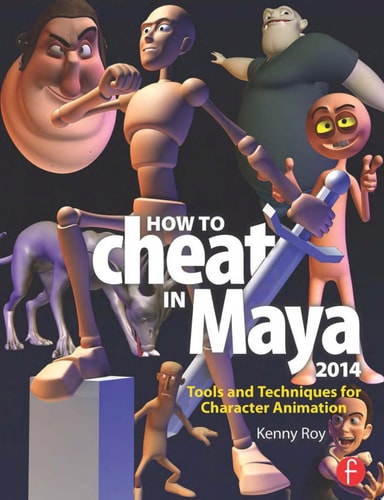 How to Cheat in Maya 2014 Tools and Techniques for Character Animation