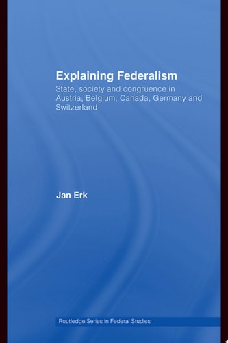 Explaining Federalism State, Society and Congruence in Austria, Belgium, Canada, Germany and Switzerland