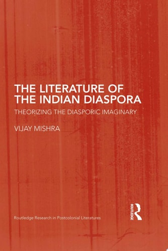 The Literature of the Indian Diaspora Theorizing the Diasporic Imaginary