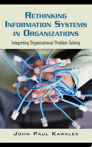 Rethinking Information Systems in Organizations Integrating Organizational Problem Solving