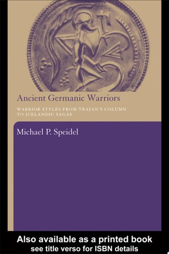 Ancient Germanic Warriors Warrior Styles from Trajan's Column to Icelandic Sagas