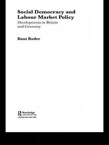 Social Democracy and Labour Market Policy Developments in Britain and Germany