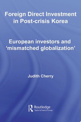 Foreign Direct Investment in Post-Crisis Korea European Investors and 'Mismatched Globalization'