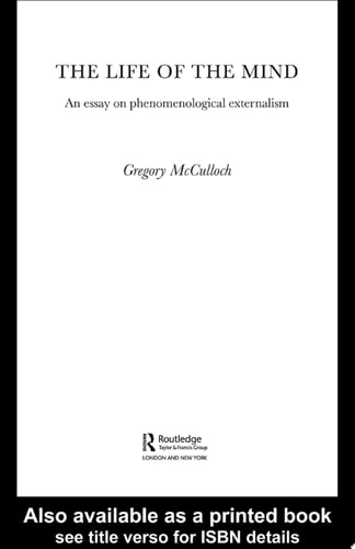 The Life of the Mind An Essay on Phenomenological Externalism