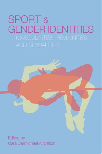 Sport and Gender Identities Masculinities, Femininities and Sexualities