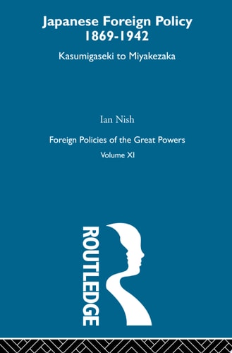 Japanese Foreign Policy 1869-1942: Kasumigaseki to Miyakezaka