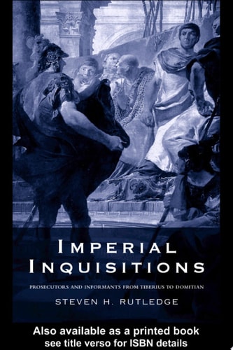 Imperial Inquisitions Prosecutors and Informants from Tiberius to Domitian