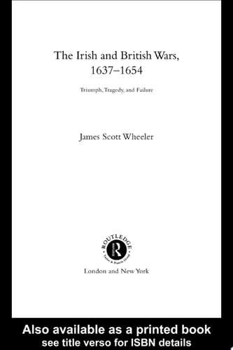 The Irish and British Wars, 1637–1654 Triumph, Tragedy, and Failure