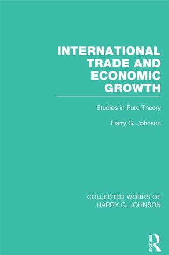 International Trade and Economic Growth (Collected Works of Harry Johnson): Studies in Pure Theory (Collected Works of Harry G. Johnson)
