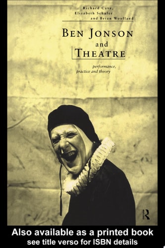 Ben Jonson and Theatre Performance, Practice and Theory