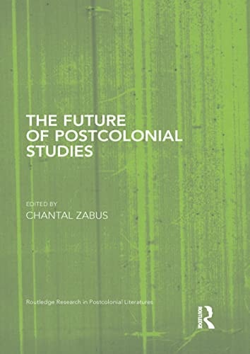 The Future of Postcolonial Studies (Routledge Research in Postcolonial Literatures)