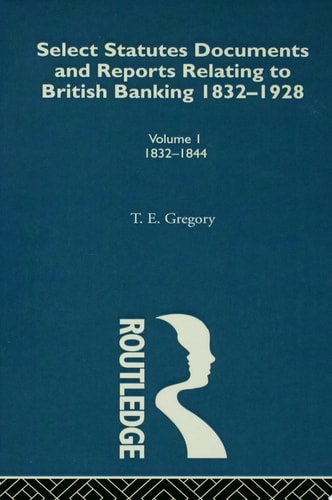 Select Statutes, Documents and Reports Relating to British Banking, 1832-1928 Volume 1
