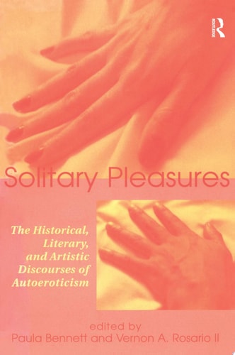 Solitary Pleasures The Historical, Literary and Artistic Discourses of Autoeroticism