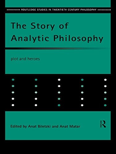 The Story of Analytic Philosophy: Plot and Heroes (Routledge Studies in Twentieth-Century Philosophy)