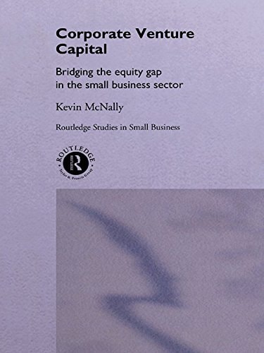Corporate Venture Capital: Bridging the Equity Gap in the Small Business Sector (Routledge Studies in Entrepreneurship and Small Business Book 2)