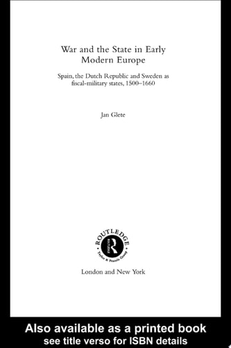 War and the State in Early Modern Europe Spain, the Dutch Republic and Sweden as Fiscal-Military States