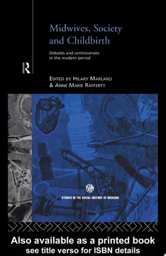 Midwives, Society and Childbirth Debates and Controversies in the Modern Period
