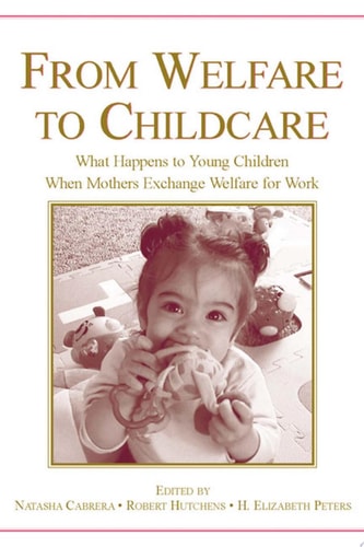 From Welfare to Childcare What Happens to Young Children When Mothers Exchange Welfare for Work?