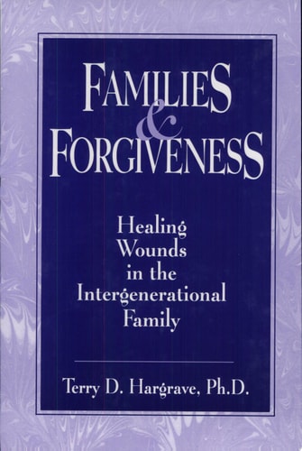 Families And Forgiveness: Healing Wounds In The Intergener Healing Wounds In The Intergenerational Family