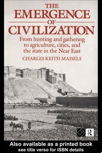 The Emergence of Civilisation From Hunting and Gathering to Agriculture, Cities and the State of the Near East