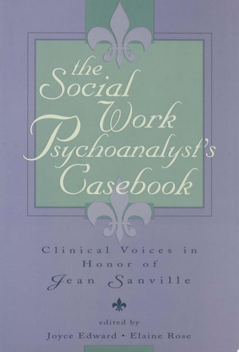 The Social Work Psychoanalyst's Casebook Clinical Voices in Honor of Jean Sanville