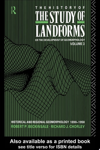 The History of the Study of Landforms - Volume 3 (Routledge Revivals) Historical and Regional Geomorphology, 1890-1950
