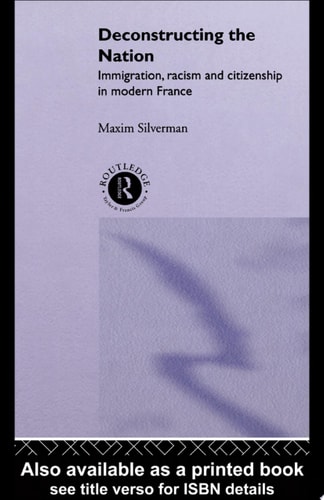 Deconstructing the Nation Immigration, Racism and Citizenship in Modern France