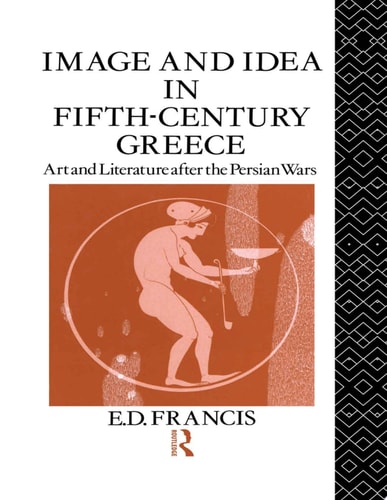 Image and Idea in Fifth Century Greece Art and Literature After the Persian Wars