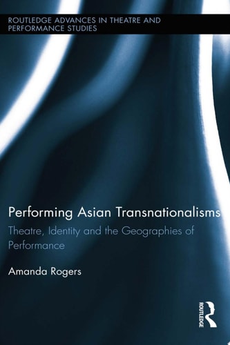 Performing Asian Transnationalisms Theatre, Identity, and the Geographies of Performance