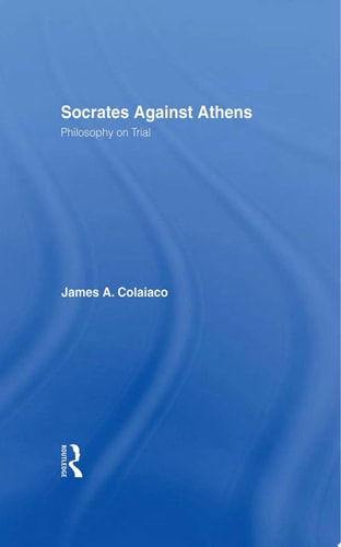 Socrates Against Athens Philosophy on Trial