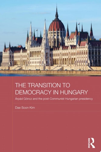 The Transition to Democracy in Hungary Árpád Göncz and the Post-Communist Hungarian Presidency