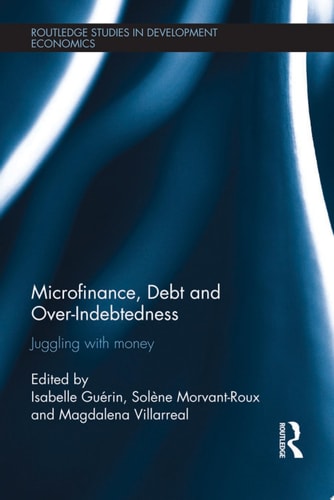 Microfinance, Debt and Over-Indebtedness Juggling with Money
