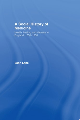 A Social History of Medicine Health, Healing and Disease in England, 1750-1950