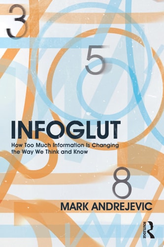 Infoglut How Too Much Information Is Changing the Way We Think and Know