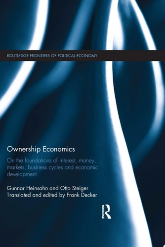 Ownership Economics On the Foundations of Interest, Money, Markets, Business Cycles and Economic Development