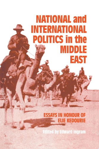National and International Politics in the Middle East Essays in Honour of Elie Kedourie