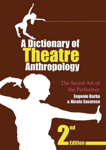 A Dictionary of Theatre Anthropology The Secret Art of the Performer