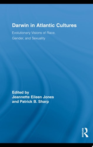 Darwin in Atlantic Cultures Evolutionary Visions of Race, Gender, and Sexuality