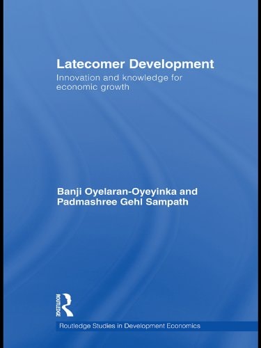 Latecomer Development: Innovation and Knowledge for Economic Growth (Routledge Studies in Development Economics Book 75)