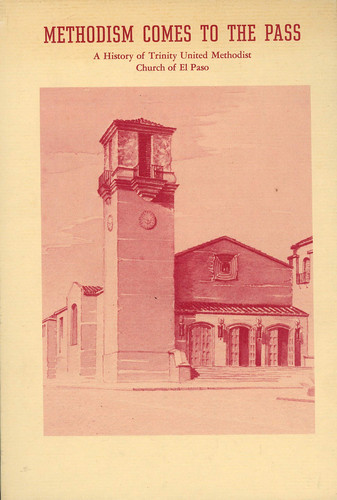 Methodism comes to the pass;: A history of Trinity United Methodist Church of El Paso,