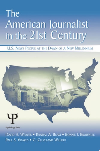 The American Journalist in the 21st Century U.S. News People at the Dawn of a New Millennium