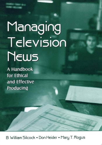 Managing Television News A Handbook for Ethical and Effective Producing