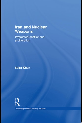 Iran and Nuclear Weapons Protracted Conflict and Proliferation