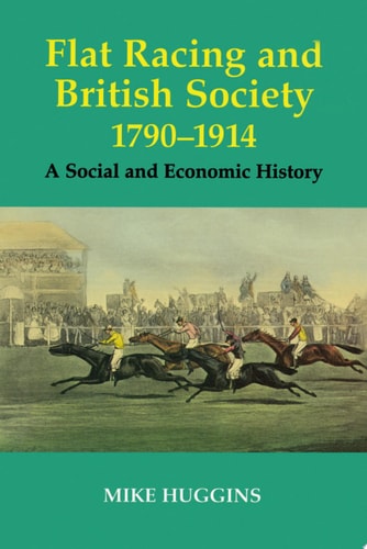 Flat Racing and British Society, 1790-1914 A Social and Economic History
