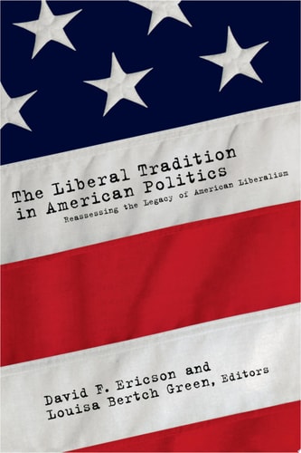 The Liberal Tradition in American Politics Reassessing the Legacy of American Liberalism