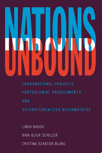Nations Unbound Transnational Projects, Postcolonial Predicaments, and Deterritorialized Nation-States