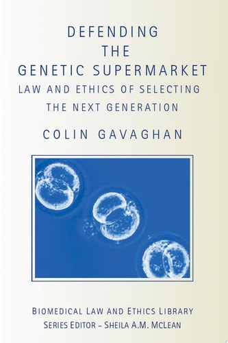 Defending the Genetic Supermarket The Law and Ethics of Selecting the Next Generation
