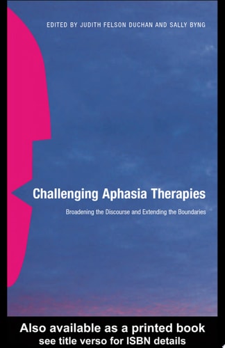 Challenging Aphasia Therapies Broadening the Discourse and Extending the Boundaries